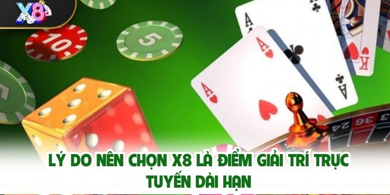 Lý Do Nên Chọn X8 Là Điểm Giải Trí Trực Tuyến Dài Hạn